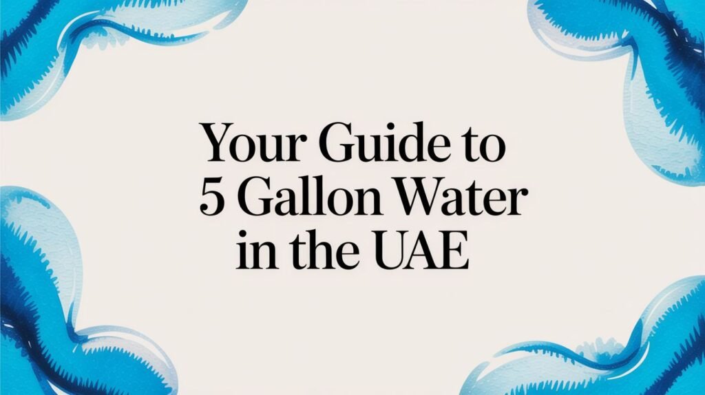 Your Guide to 5 Gallon Water in the UAE