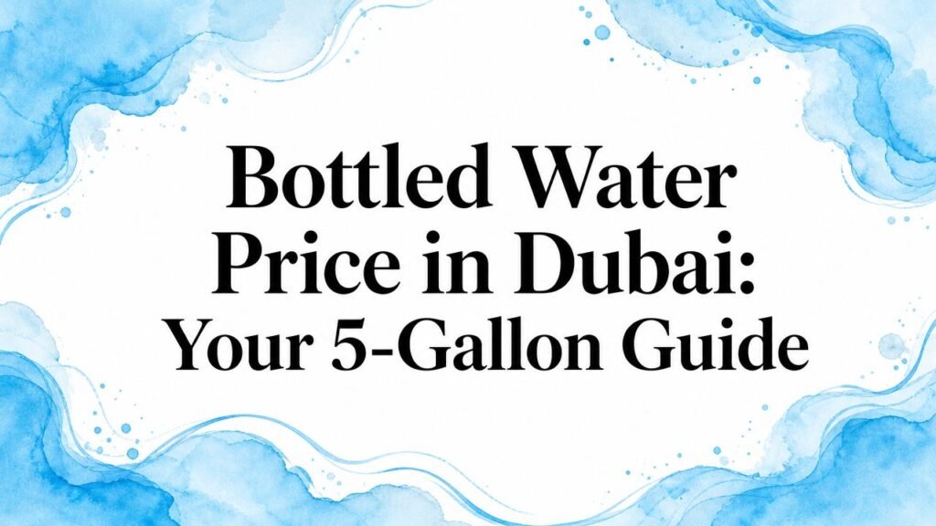 Bottled Water Price in Dubai: Your 5-Gallon Guide