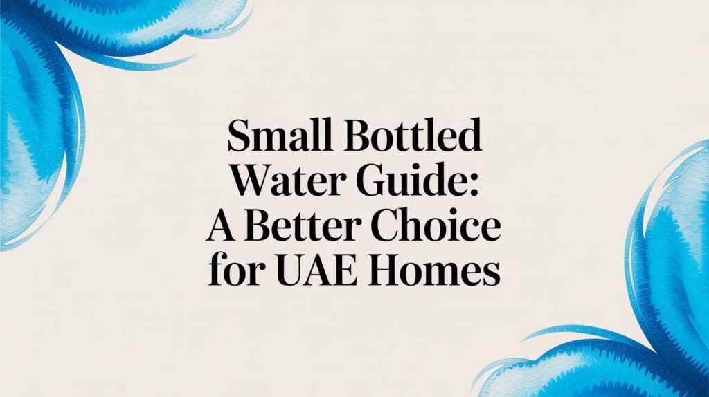 Small Bottled Water Guide: A Better Choice for UAE Homes