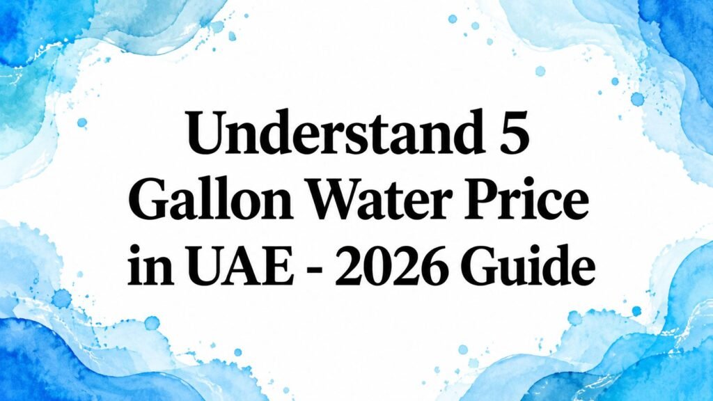 Understand 5 Gallon Water Price in UAE – 2026 Guide