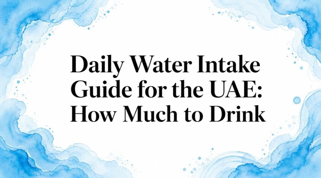 Daily Water Intake Guide for the UAE: How Much to Drink