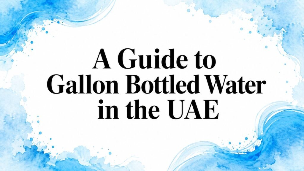 A Guide to Gallon Bottled Water in the UAE