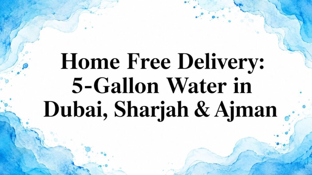 Home Free Delivery: 5-Gallon Water in Dubai, Sharjah & Ajman