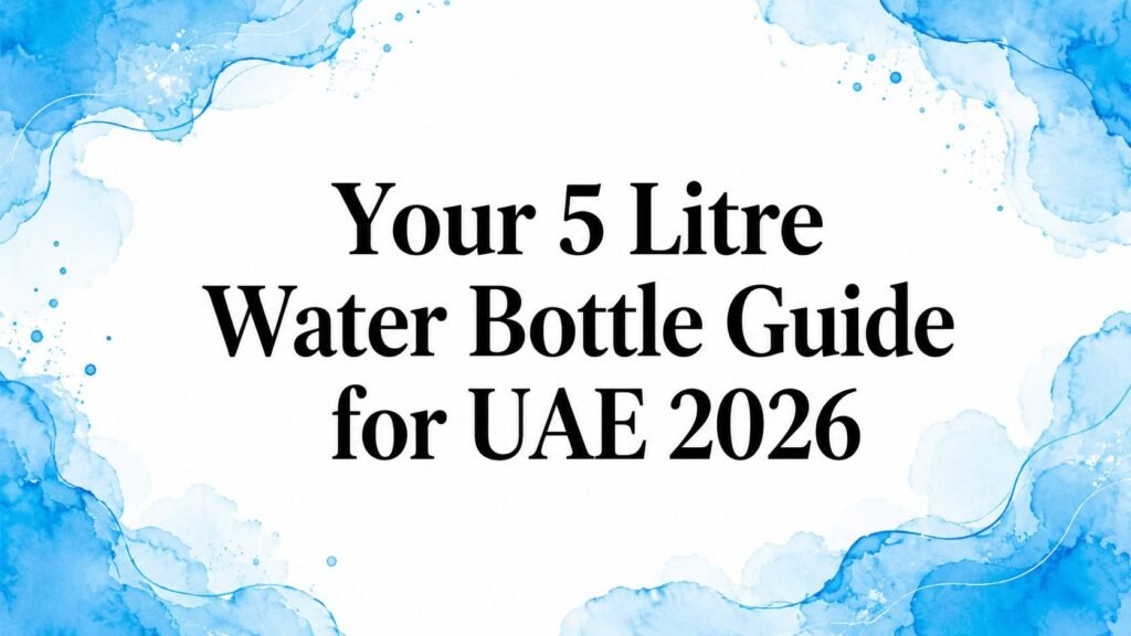 Your 5 Litre Water Bottle Guide for UAE 2026