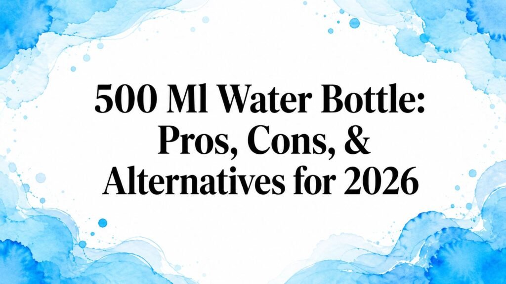 500 Ml Water Bottle: Pros, Cons, & Alternatives for 2026