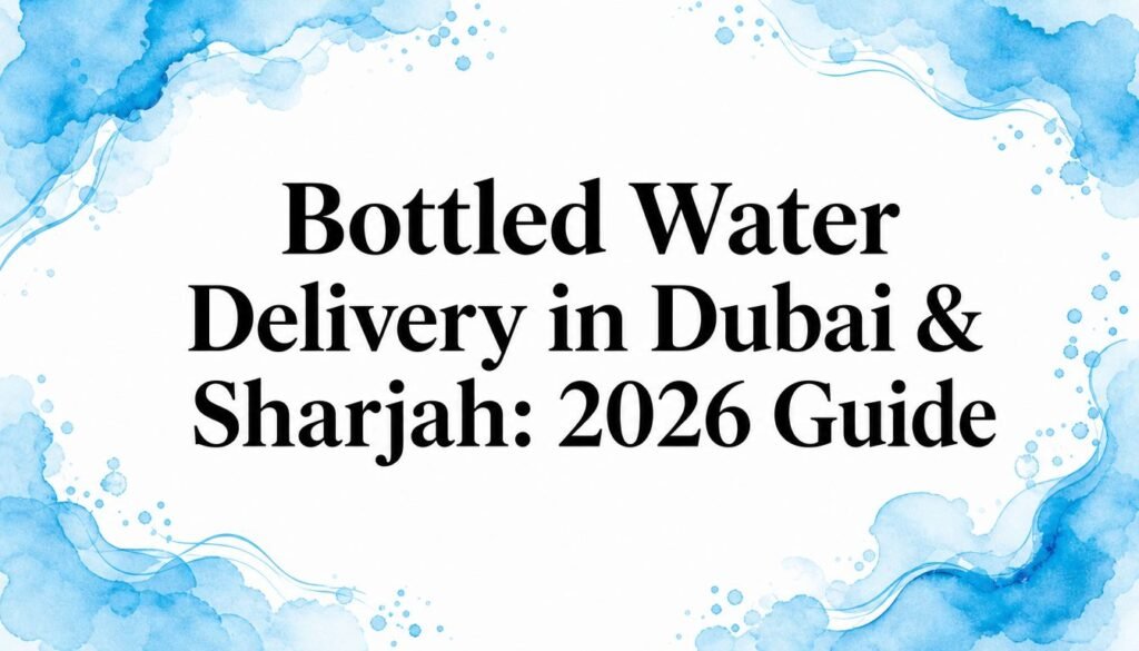 Bottled Water Delivery in Dubai & Sharjah: 2026 Guide