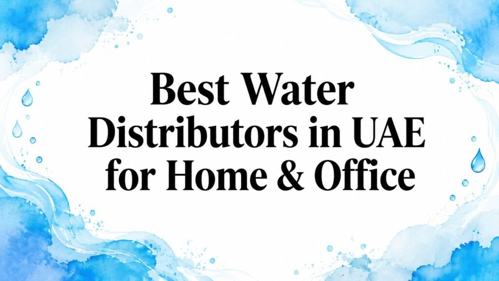Best Water Distributors in UAE for Home & Office