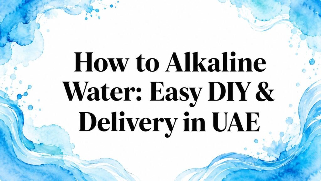How to Alkaline Water: Easy DIY & Delivery in UAE