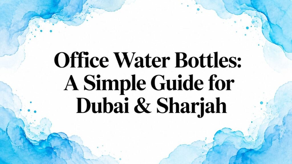 Office Water Bottles: A Simple Guide for Dubai & Sharjah