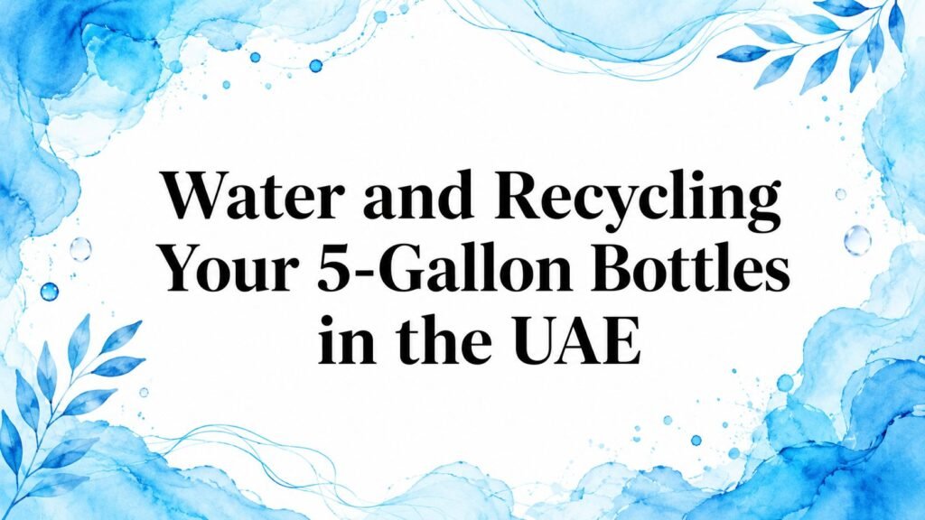 Water and Recycling Your 5-Gallon Bottles in the UAE
