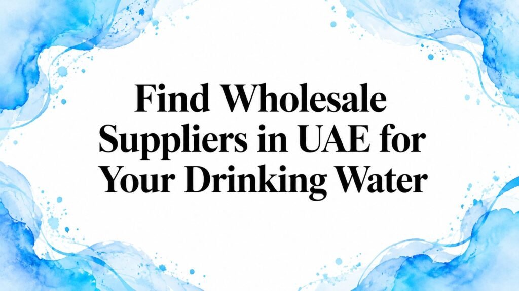 Find Wholesale Suppliers in UAE for Your Drinking Water